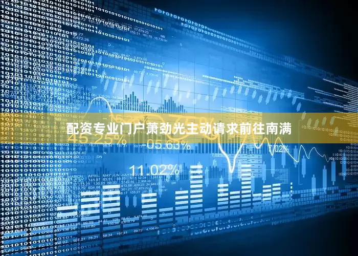 配资专业门户萧劲光主动请求前往南满