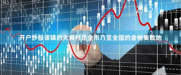 开户炒股该镇的大黄村是全市乃至全国的金柚集散地