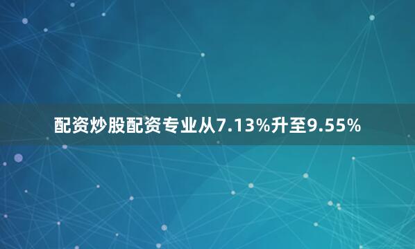 配资炒股配资专业从7.13%升至9.55%