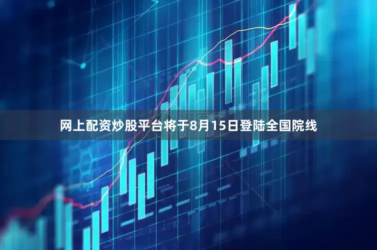 网上配资炒股平台将于8月15日登陆全国院线