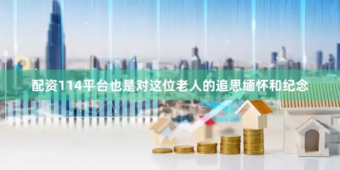 配资114平台也是对这位老人的追思缅怀和纪念