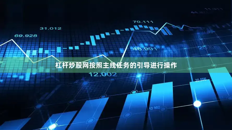杠杆炒股网按照主线任务的引导进行操作