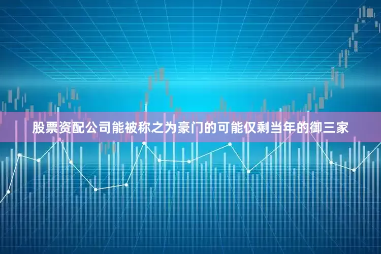 股票资配公司能被称之为豪门的可能仅剩当年的御三家