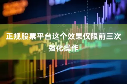正规股票平台这个效果仅限前三次强化操作