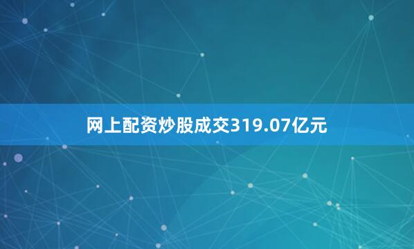 网上配资炒股成交319.07亿元